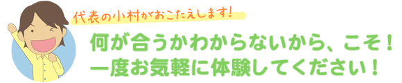 何かあうかわからないからこそ！一度お気軽に体験してください