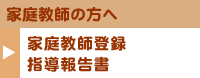 家庭教師の方へ:家庭教師登録・指導報告書