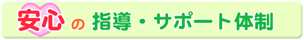 安心の指導・サポート体制