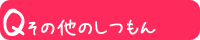 その他のしつもん