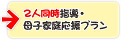 2人同時指導・母子家庭応援プラン