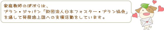 家庭教師ぽぷらは、プランジャパン「財団法人日本フォスター協会」を通して発展途上国への支援活動をしています